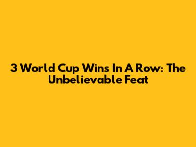 3 World Cup Wins In A Row: The Unbelievable Feat