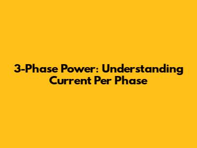 3-Phase Power: Understanding Current Per Phase
