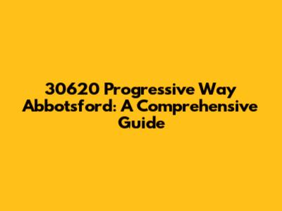 30620 Progressive Way Abbotsford: A Comprehensive Guide