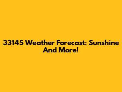 33145 Weather Forecast: Sunshine And More!