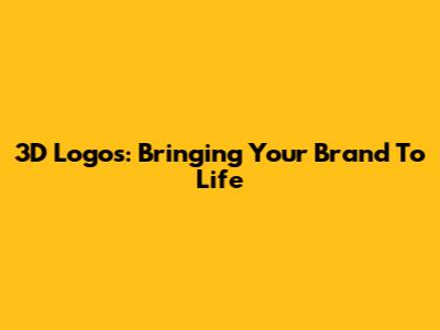 3D Logos: Bringing Your Brand To Life