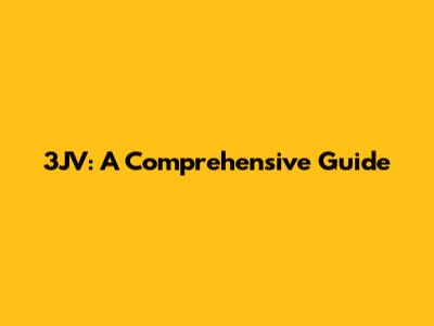 3JV: A Comprehensive Guide