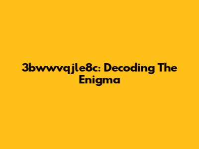 3bwwvqjle8c: Decoding The Enigma