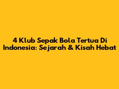 4 Klub Sepak Bola Tertua Di Indonesia: Sejarah & Kisah Hebat