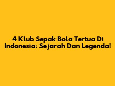 4 Klub Sepak Bola Tertua Di Indonesia: Sejarah Dan Legenda!