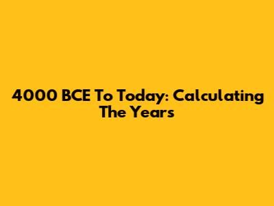 4000 BCE To Today: Calculating The Years