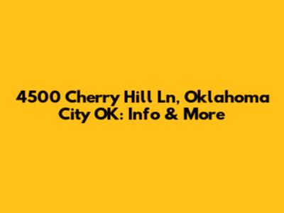 4500 Cherry Hill Ln, Oklahoma City OK: Info & More