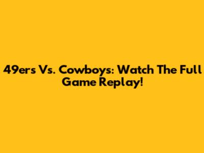 49ers Vs. Cowboys: Watch The Full Game Replay!