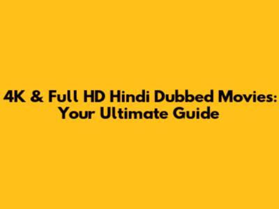4K & Full HD Hindi Dubbed Movies: Your Ultimate Guide