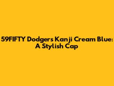 59FIFTY Dodgers Kanji Cream Blue: A Stylish Cap
