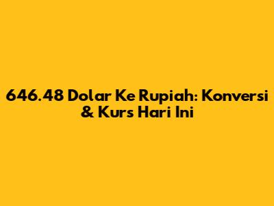 646.48 Dolar Ke Rupiah: Konversi & Kurs Hari Ini