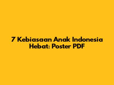 7 Kebiasaan Anak Indonesia Hebat: Poster PDF