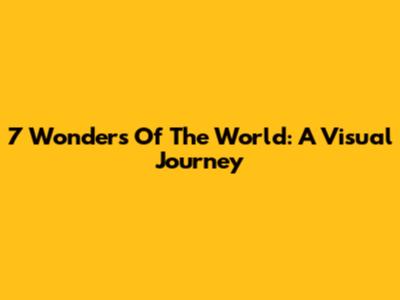7 Wonders Of The World: A Visual Journey