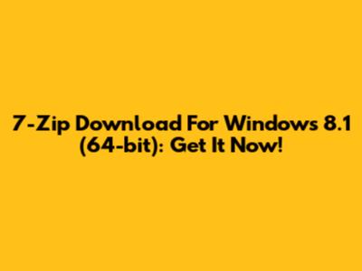 7-Zip Download For Windows 8.1 (64-bit): Get It Now!