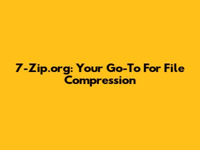 7-Zip.org: Your Go-To For File Compression