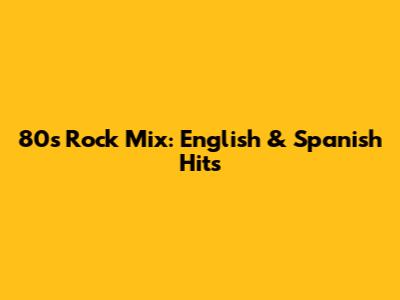 80s Rock Mix: English & Spanish Hits