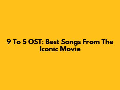 9 To 5 OST: Best Songs From The Iconic Movie