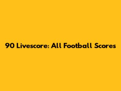 90 Livescore: All Football Scores
