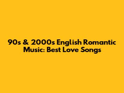 90s & 2000s English Romantic Music: Best Love Songs