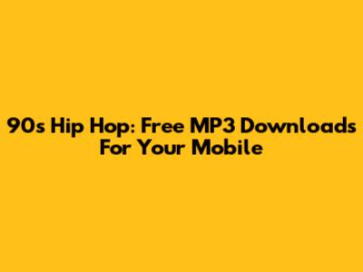 90s Hip Hop: Free MP3 Downloads For Your Mobile