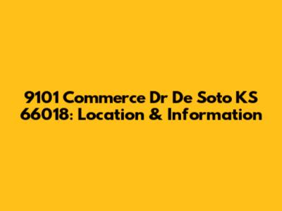 9101 Commerce Dr De Soto KS 66018: Location & Information