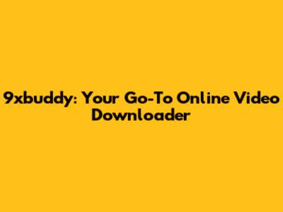 9xbuddy: Your Go-To Online Video Downloader