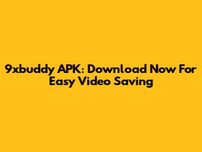 9xbuddy APK: Download Now For Easy Video Saving