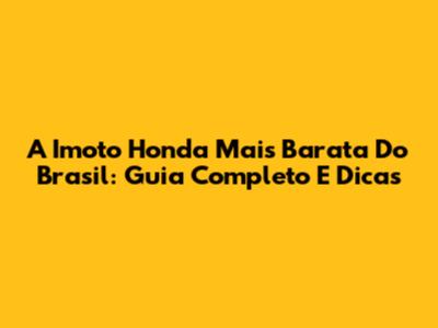 A Imoto Honda Mais Barata Do Brasil: Guia Completo E Dicas