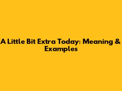 A Little Bit Extra Today: Meaning & Examples
