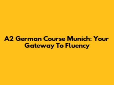A2 German Course Munich: Your Gateway To Fluency