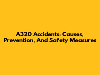 A320 Accidents: Causes, Prevention, And Safety Measures