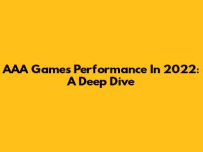 AAA Games Performance In 2022: A Deep Dive