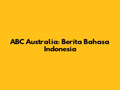 ABC Australia: Berita Bahasa Indonesia