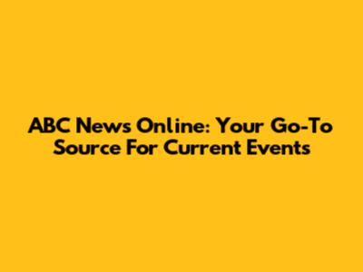 ABC News Online: Your Go-To Source For Current Events