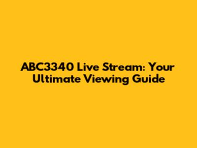 ABC3340 Live Stream: Your Ultimate Viewing Guide