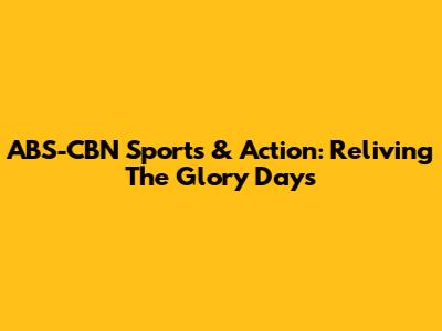 ABS-CBN Sports & Action: Reliving The Glory Days