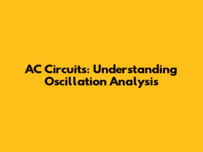 AC Circuits: Understanding Oscillation Analysis