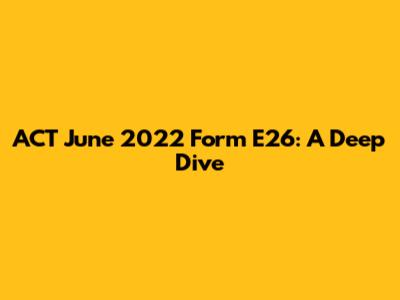 ACT June 2022 Form E26: A Deep Dive