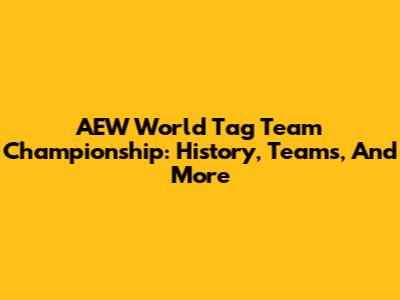 AEW World Tag Team Championship: History, Teams, And More