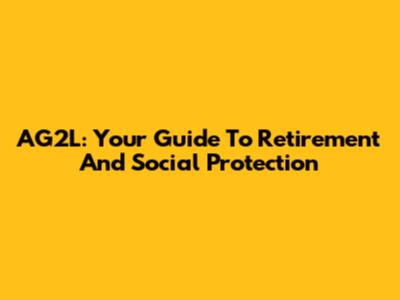 AG2L: Your Guide To Retirement And Social Protection