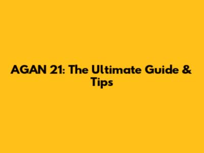 AGAN 21: The Ultimate Guide & Tips