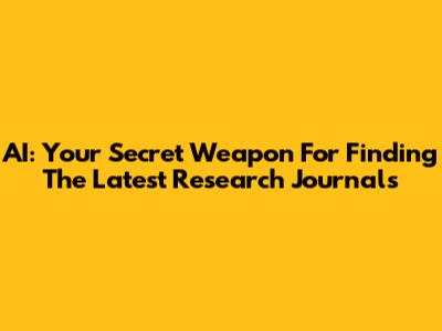 AI: Your Secret Weapon For Finding The Latest Research Journals