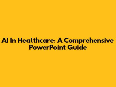 AI In Healthcare: A Comprehensive PowerPoint Guide