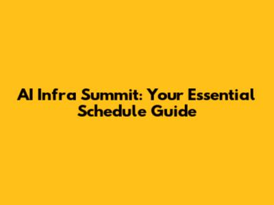 AI Infra Summit: Your Essential Schedule Guide