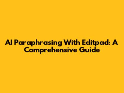 AI Paraphrasing With Editpad: A Comprehensive Guide