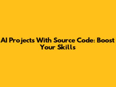 AI Projects With Source Code: Boost Your Skills