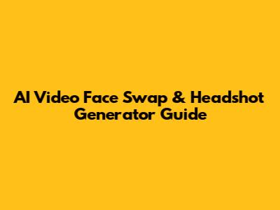 AI Video Face Swap & Headshot Generator Guide