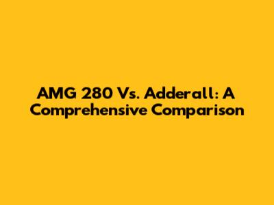 AMG 280 Vs. Adderall: A Comprehensive Comparison