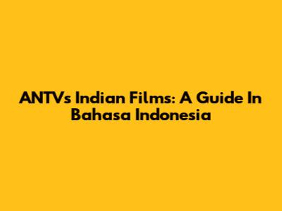 ANTV's Indian Films: A Guide In Bahasa Indonesia