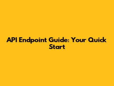 API Endpoint Guide: Your Quick Start